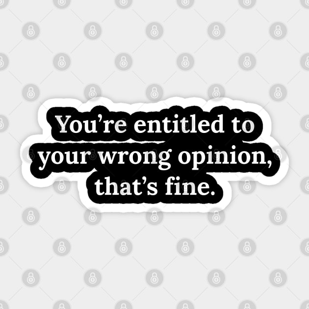 You're entitled to your wrong opinion that's fine Sticker by Raw Designs LDN